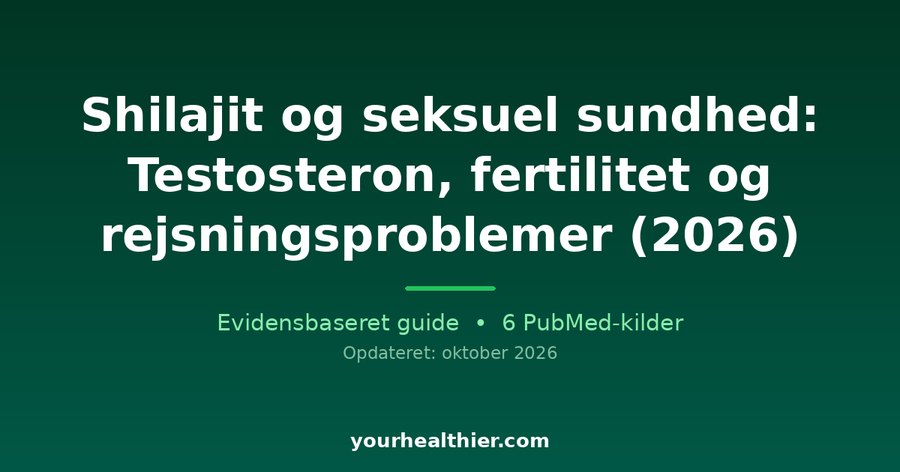 Shilajit og seksuel sundhed: Testosteron, fertilitet og rejsningsproblemer (2026)