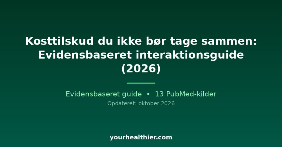 Kosttilskud du ikke bør tage sammen: Evidensbaseret interaktionsguide (2026)