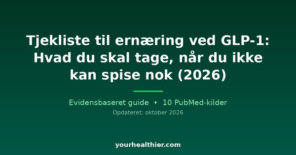 Tjekliste til ernæring ved GLP-1: Hvad du skal tage, når du ikke kan spise nok (2026)
