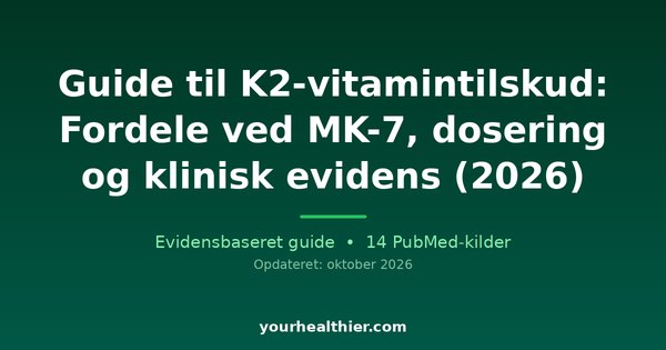 Guide til K2-vitamintilskud: Fordele ved MK-7, dosering og klinisk evidens (2026)