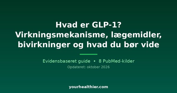 Hvad er GLP-1? Virkningsmekanisme, lægemidler, bivirkninger og hvad du bør vide