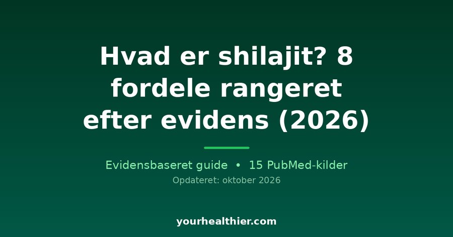 Hvad er shilajit? 8 fordele rangeret efter evidens (2026)