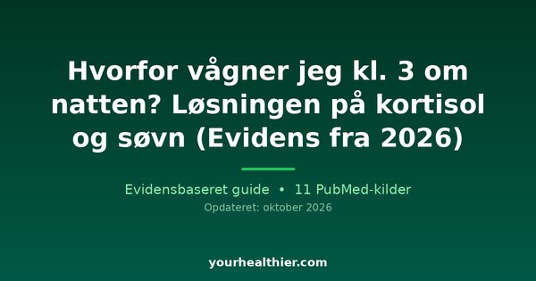 Hvorfor vågner jeg kl. 3 om natten? Løsningen på kortisol og søvn (Evidens fra 2026)