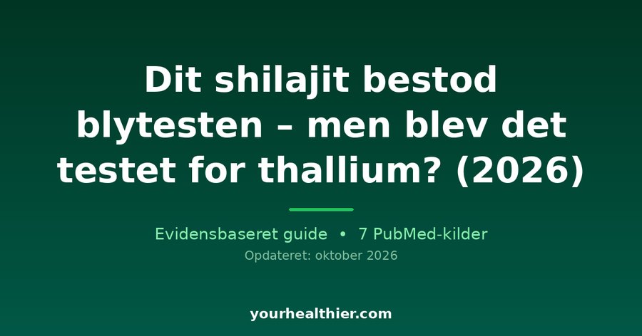 Dit shilajit bestod blytesten – men blev det testet for thallium? (2026)